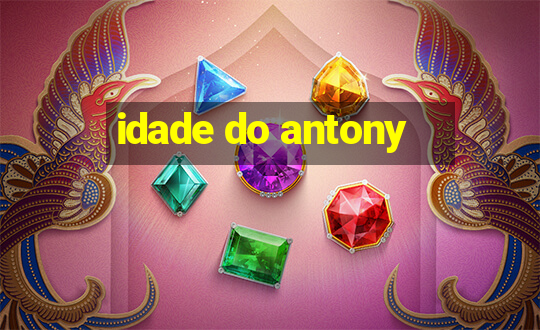 idade do antony