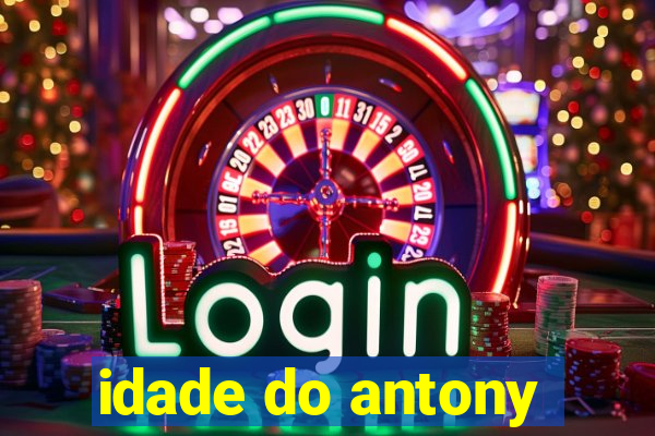 idade do antony