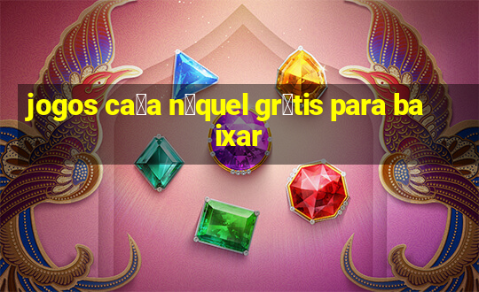 jogos ca莽a n铆quel gr谩tis para baixar