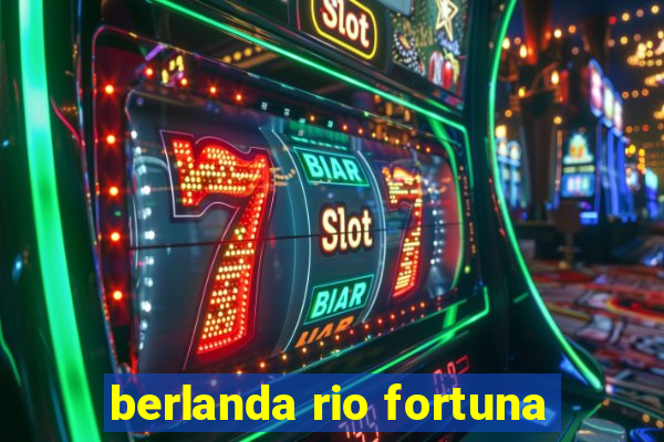 berlanda rio fortuna