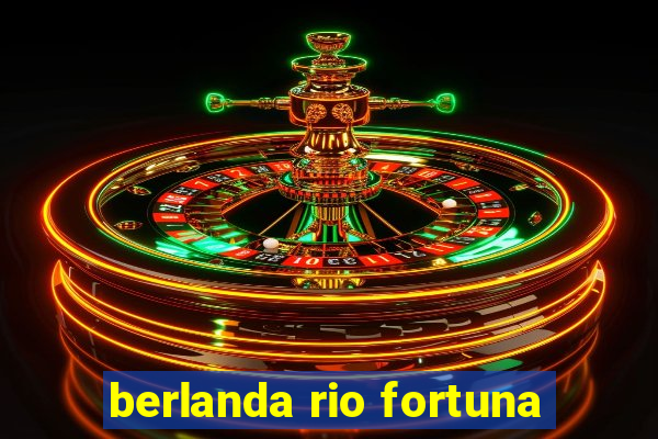 berlanda rio fortuna