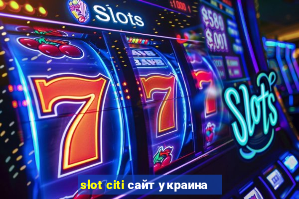 slot citi сайт украина