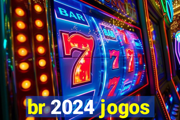 br 2024 jogos