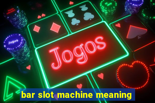 bar slot machine meaning