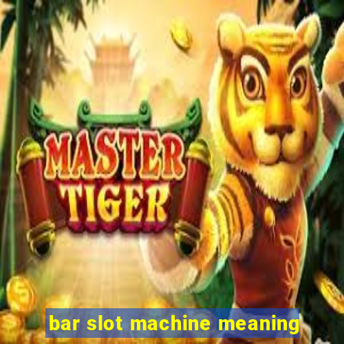 bar slot machine meaning