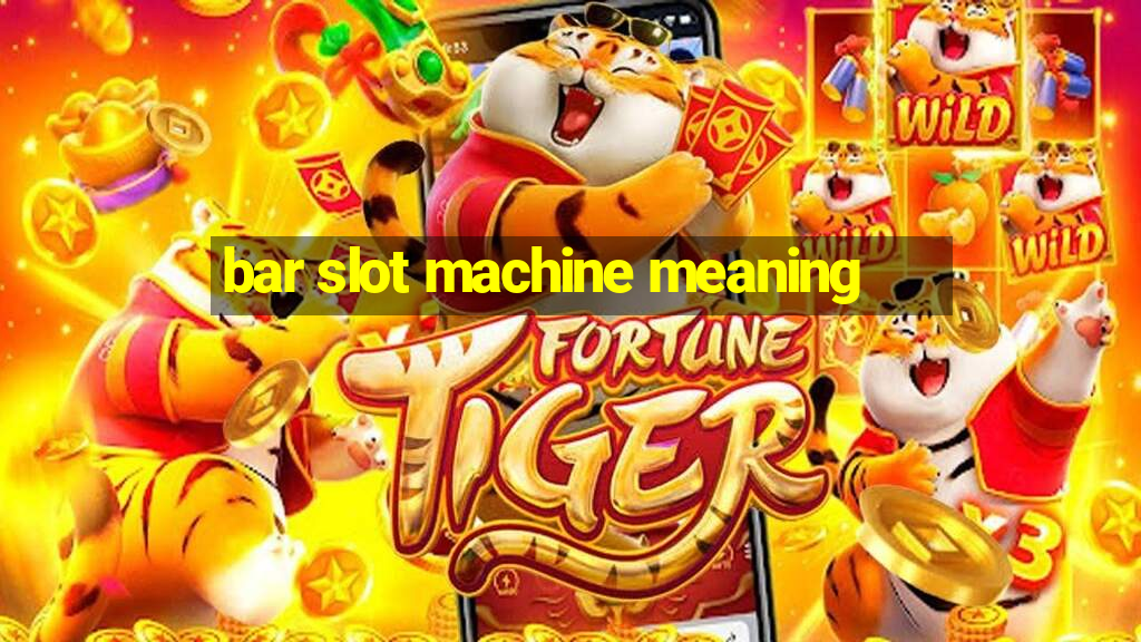 bar slot machine meaning