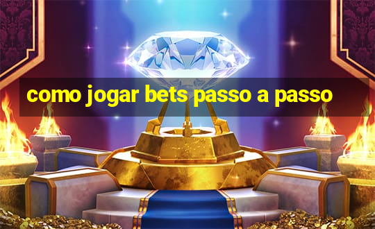 como jogar bets passo a passo