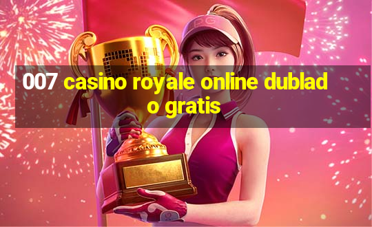 007 casino royale online dublado gratis