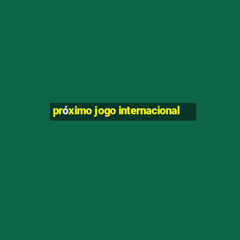 próximo jogo internacional