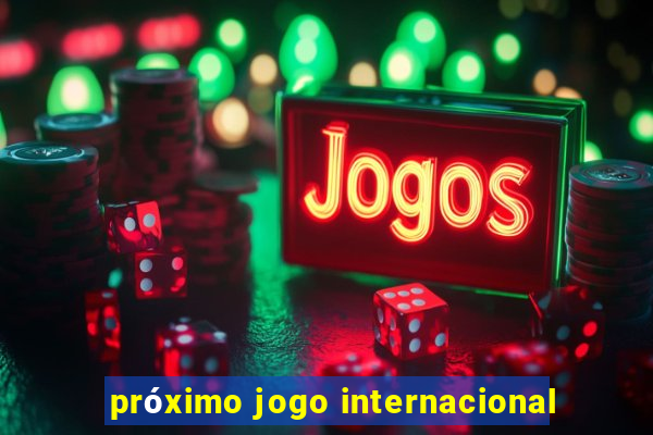 próximo jogo internacional