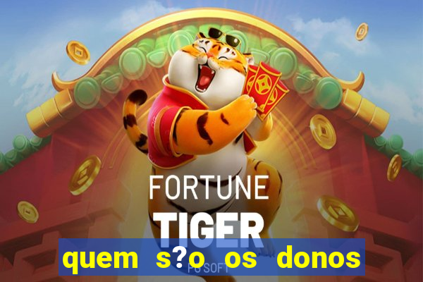 quem s?o os donos do jogo do tigrinho