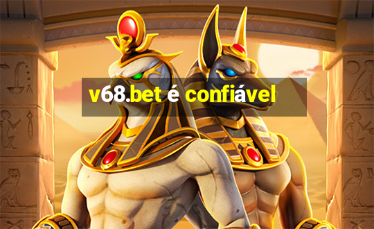 v68.bet é confiável