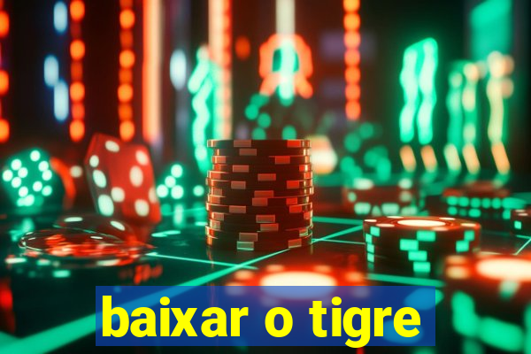 baixar o tigre