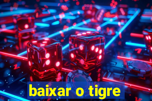 baixar o tigre