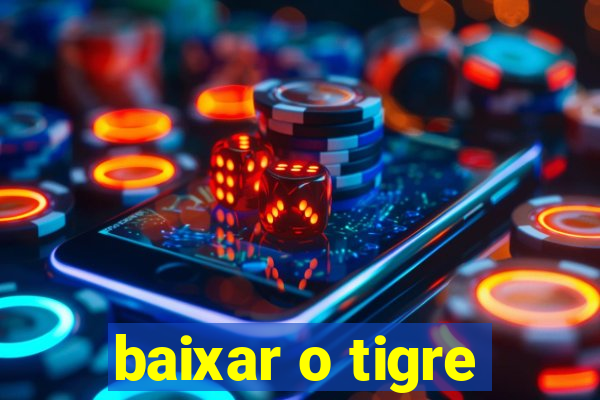 baixar o tigre