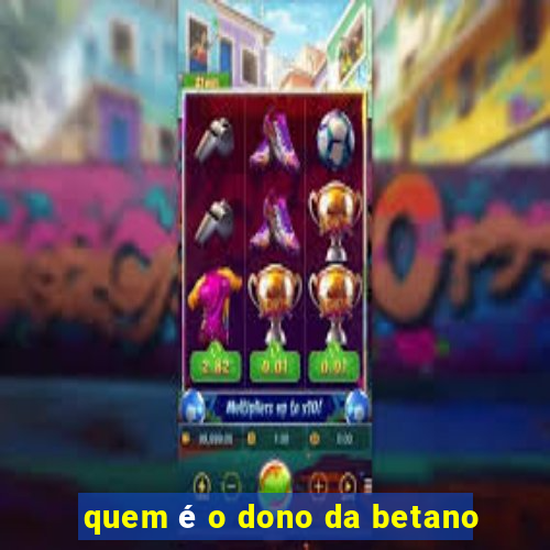 quem é o dono da betano