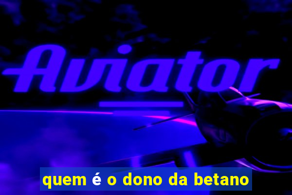 quem é o dono da betano