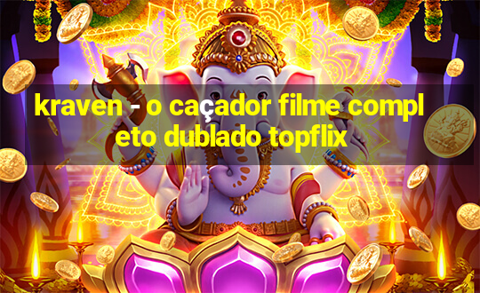 kraven - o caçador filme completo dublado topflix