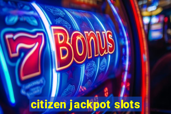 citizen jackpot slots