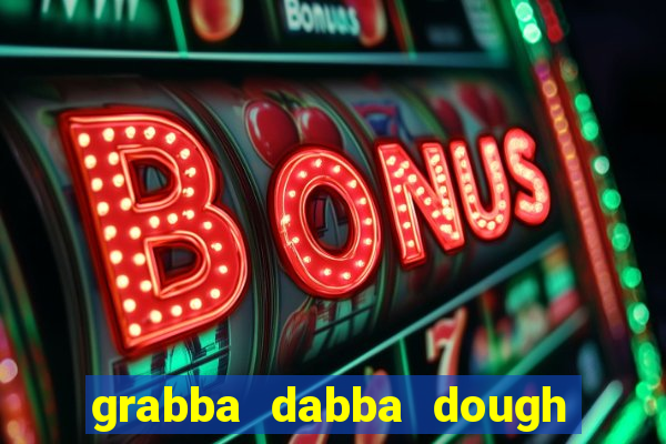 grabba dabba dough slot game