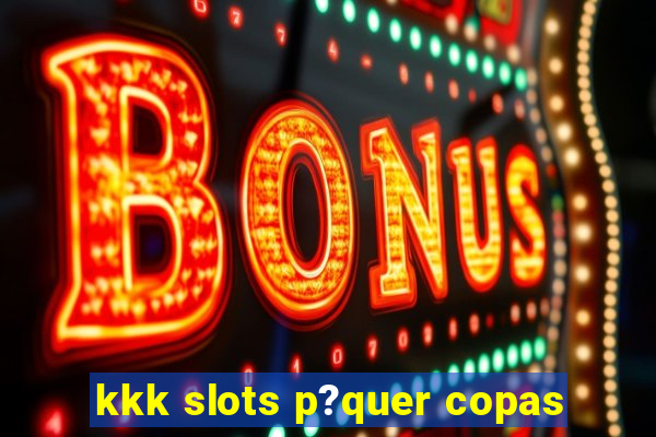 kkk slots p?quer copas