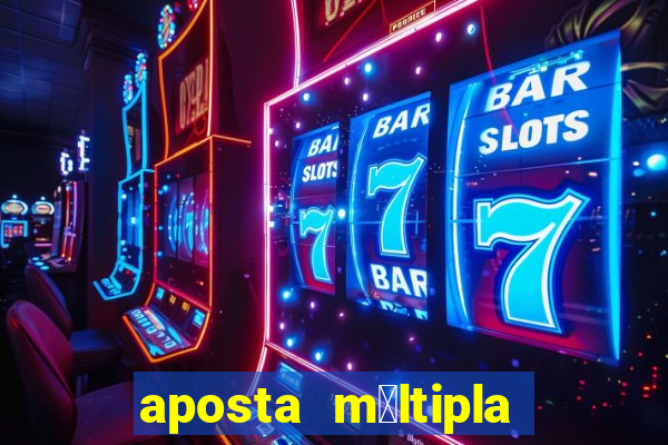 aposta m煤ltipla como funciona