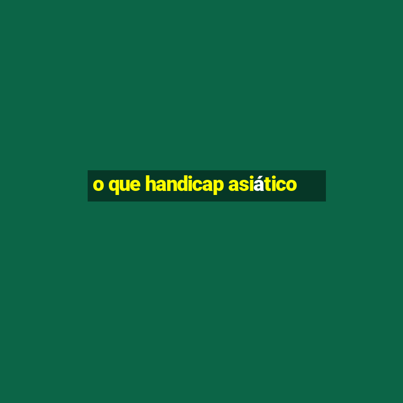 o que handicap asiático