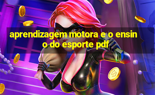 aprendizagem motora e o ensino do esporte pdf