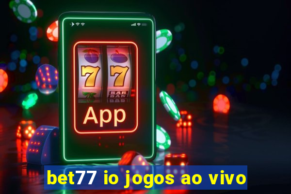 bet77 io jogos ao vivo