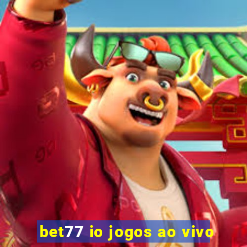 bet77 io jogos ao vivo