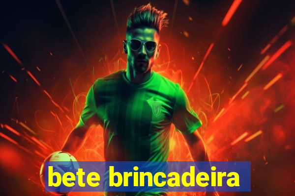 bete brincadeira