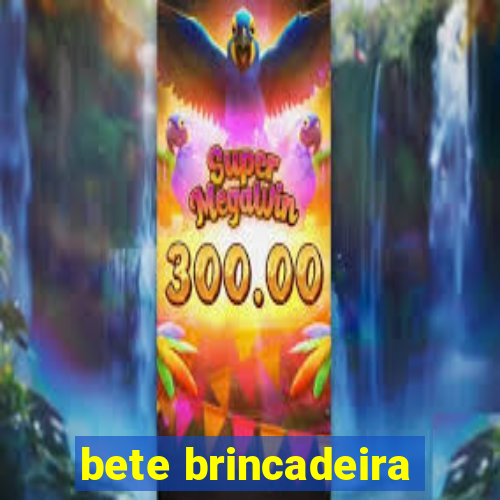 bete brincadeira