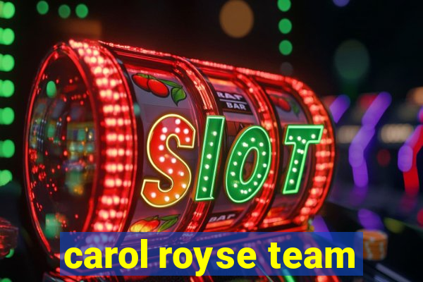 carol royse team