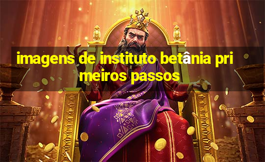 imagens de instituto betânia primeiros passos