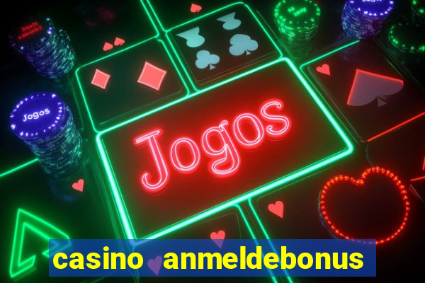 casino anmeldebonus ohne einzahlung