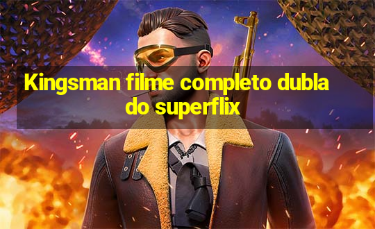 Kingsman filme completo dublado superflix