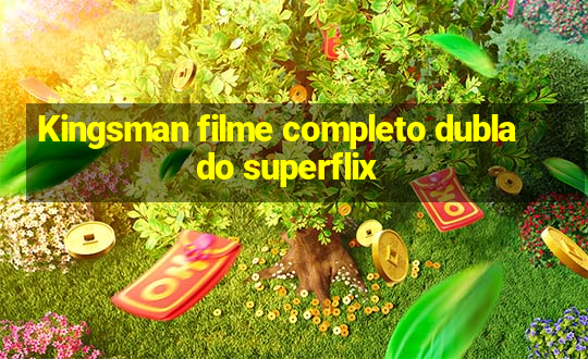 Kingsman filme completo dublado superflix