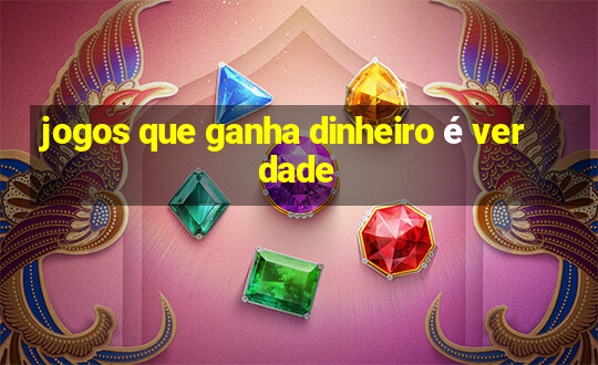 jogos que ganha dinheiro é verdade