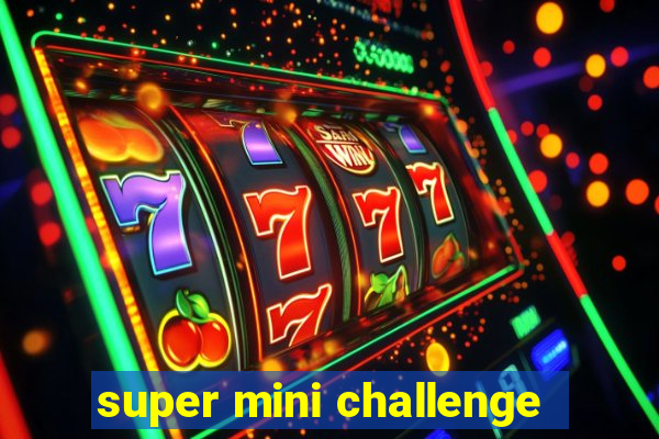 super mini challenge