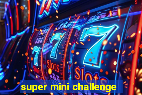 super mini challenge