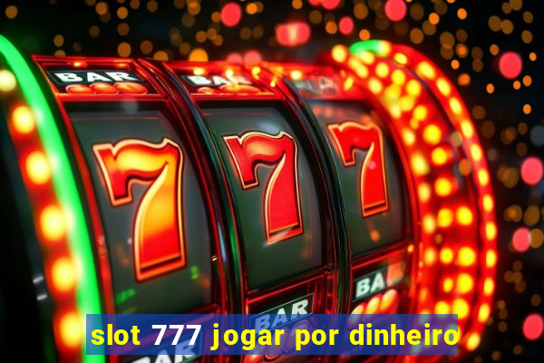 slot 777 jogar por dinheiro