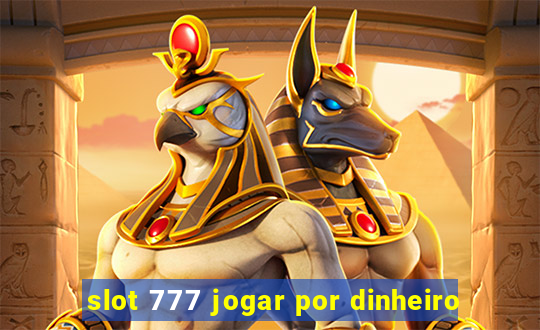 slot 777 jogar por dinheiro