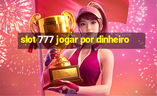 slot 777 jogar por dinheiro