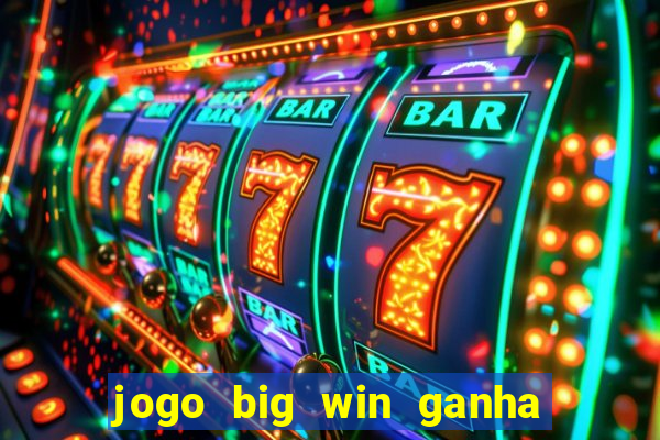 jogo big win ganha dinheiro de verdade