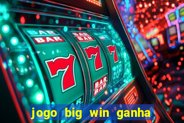 jogo big win ganha dinheiro de verdade