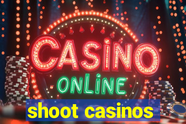 shoot casinos