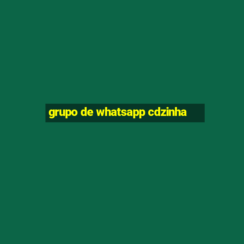 grupo de whatsapp cdzinha