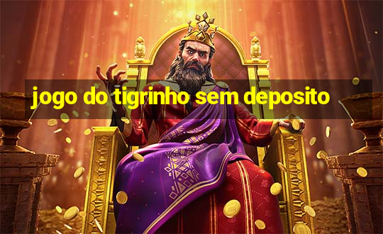 jogo do tigrinho sem deposito