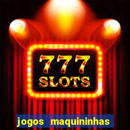 jogos maquininhas ca?a niqueis gratis