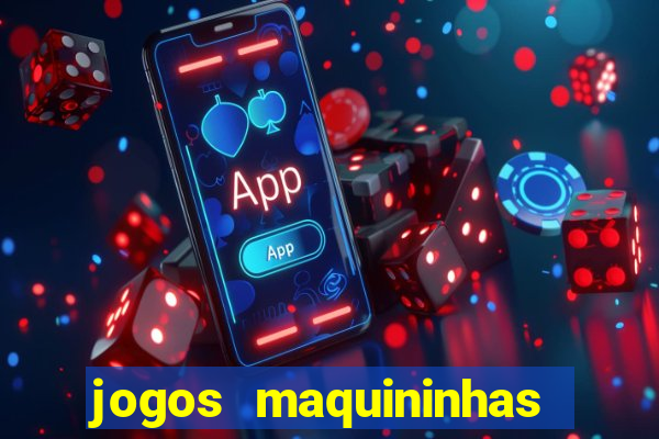 jogos maquininhas ca?a niqueis gratis